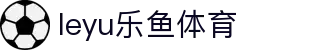leyu官网乐鱼体育app - 体育直播观看与赛程安排